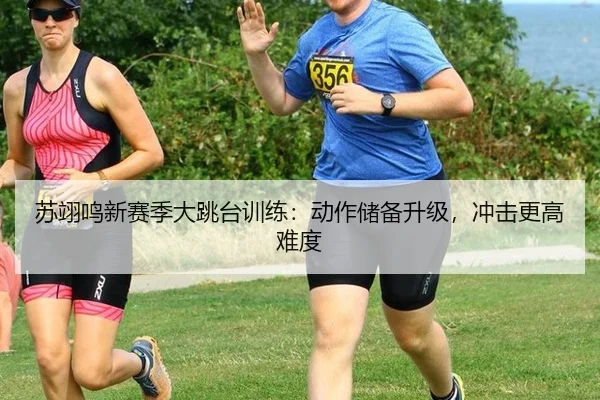 苏翊鸣新赛季大跳台训练：动作储备升级，冲击更高难度
